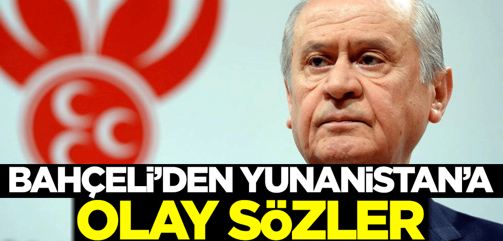 Bahçeli'den Yunanistan'a olay sözler