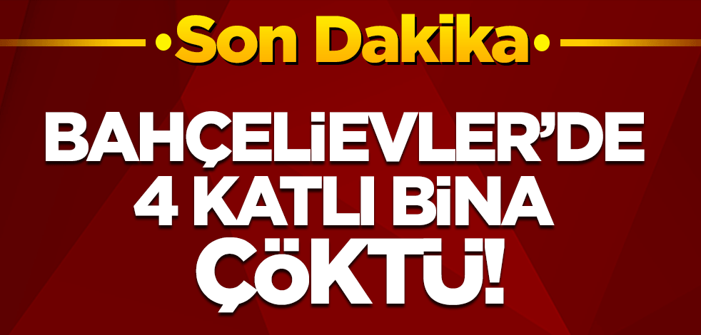 Bahçelievler'de 4 katlı bina çöktü