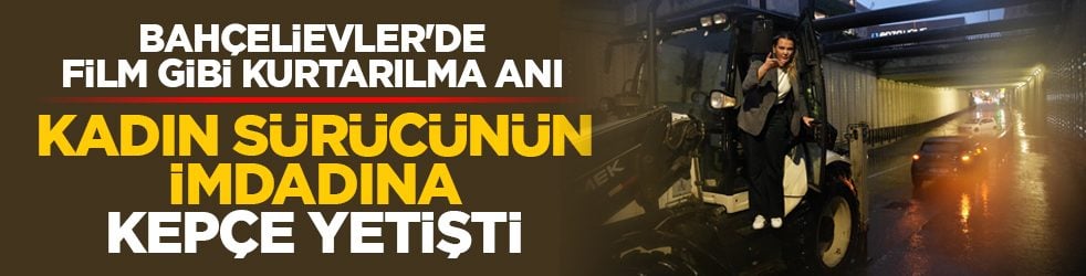 Bahçelievler'de film gibi kurtarılma anı: Kadın sürücünün imdadına kepçe yetişti