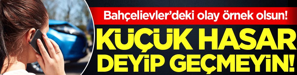 Bahçelievler'deki olay örnek olsun: Küçük hasar deyip geçmeyin!