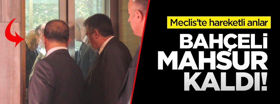 Bahçeli'nin bindiği asansörün kapısı açılmadı