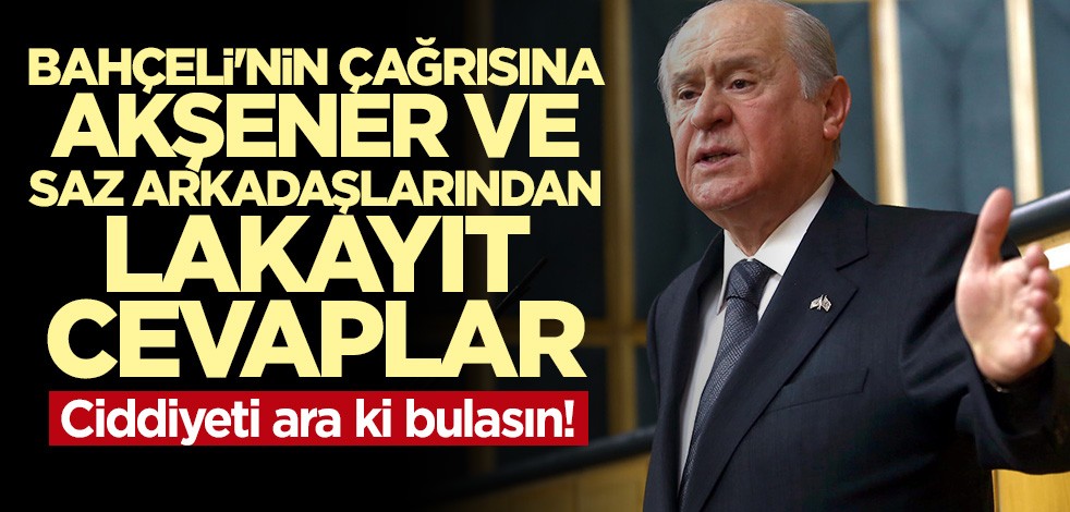 Bahçeli'nin çağrısına Akşener ve saz arkadaşlarından lakayıt cevaplar
