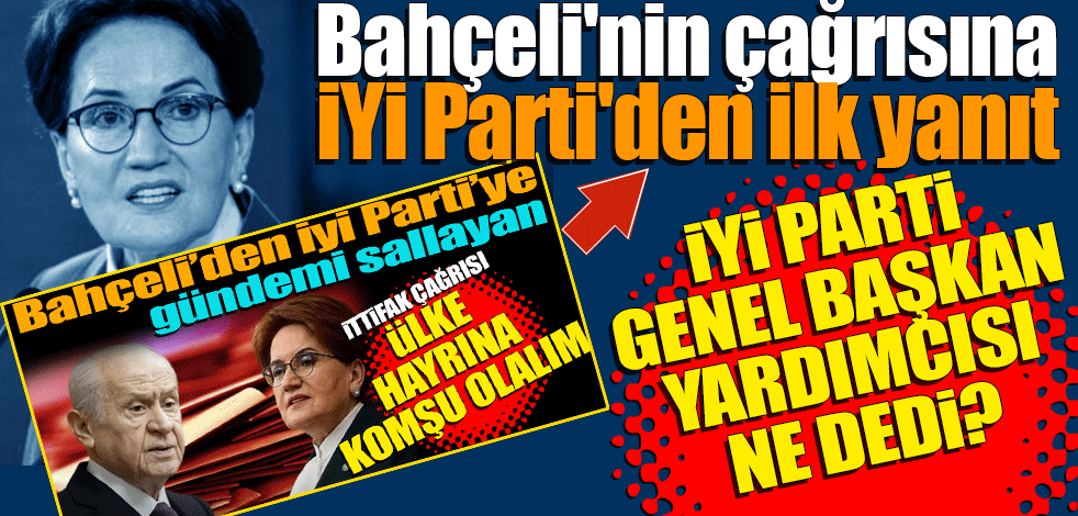 Bahçeli'nin çağrısına İYİ Parti'den ilk yanıt