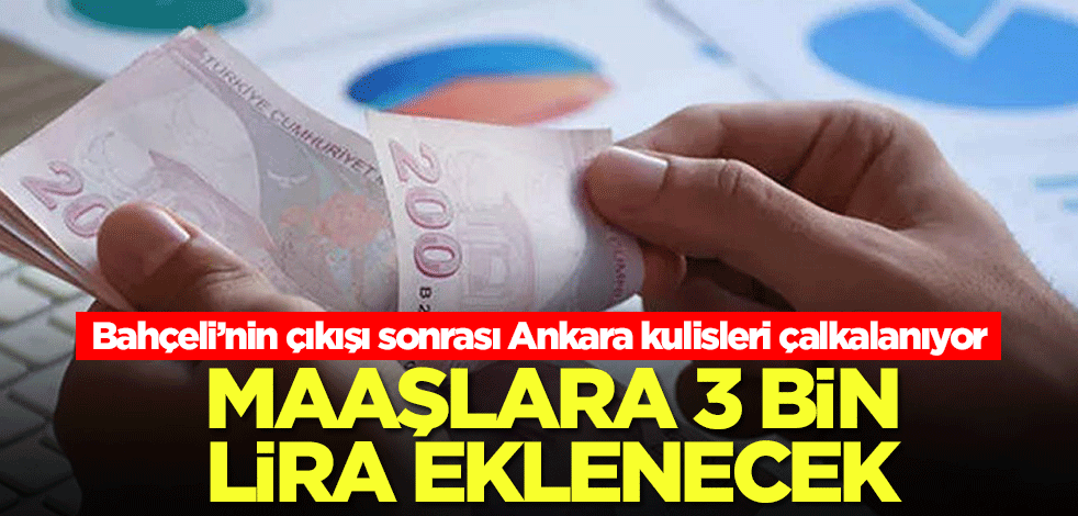 Bahçeli'nin çıkışı sonrası Ankara kulisleri çalkalanıyor: Maaşlara 3 bin lira eklenecek