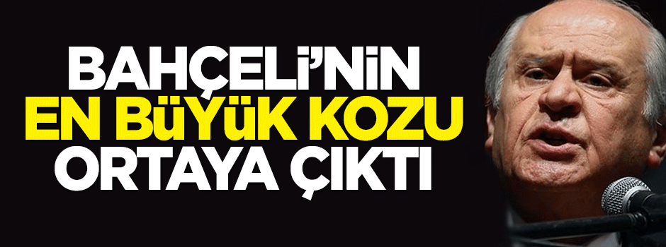 Bahçeli'nin en büyük kozu ortaya çıktı
