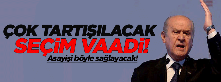 Bahçeli'nin en tartışmalı seçim vaadi
