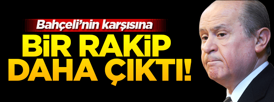 Bahçeli'nin karşısına bir aday daha çıkıyor