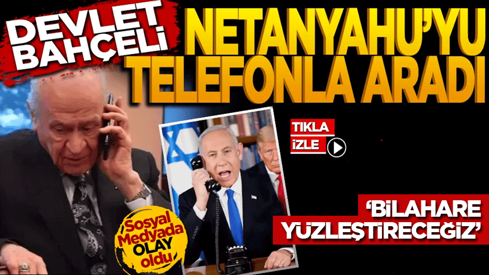 Bahçeli'nin Netanyahu'ya açtığı telefon sosyal medyada olay oldu! ‘Bilahare yüzleştireceğiz!’