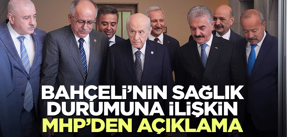 Bahçeli'nin sağlık durumuna ilişkin MHP'den açıklama!