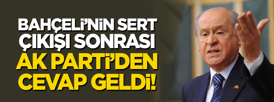 Bahçeli'nin sert çıkışı sonrası AK Parti'den cevap geldi