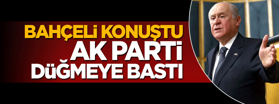 Bahçeli'nin sözleri sonrası AK Parti harekete geçti