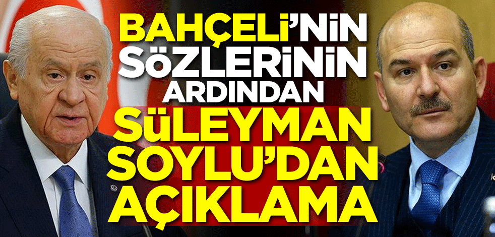 Bahçeli'nin sözlerinin ardından Süleyman Soylu'dan açıklama