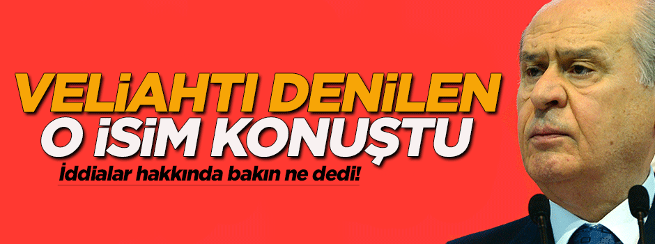 Bahçeli'nin veliahtı olarak adlandırılan o isim konuştu!