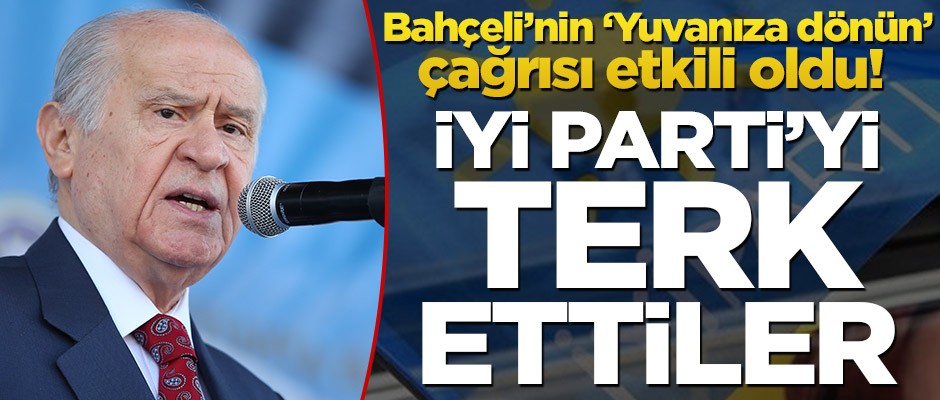 Bahçeli’nin ‘Yuvanıza dönün’ çağrısı etkili oldu! İYİ Parti’yi terk ettiler