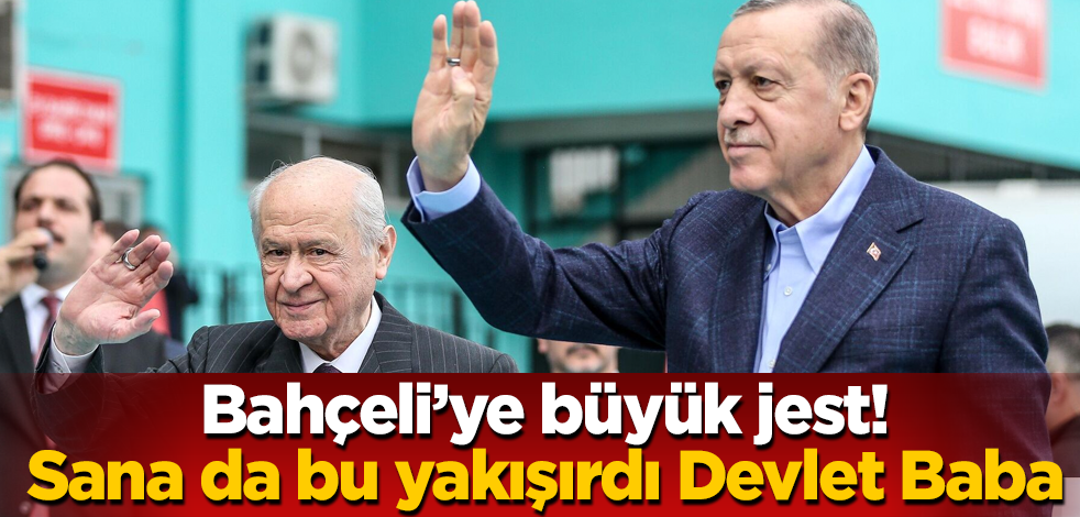 Bahçeli’ye büyük jest! Sana da bu yakışırdı Devlet Baba