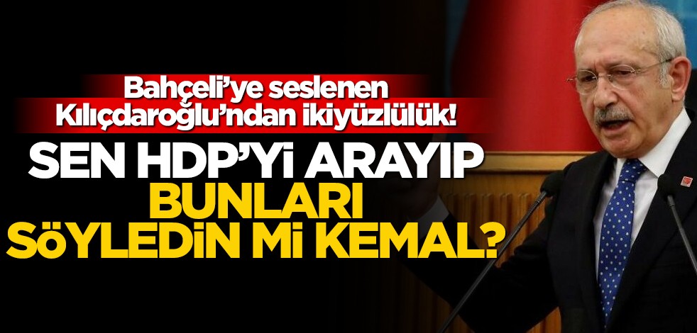 Bahçeli'ye çağrı yapan Kılıçdaroğlu'ndan ikiyüzlülük! Sen HDP'ye telefon açtın mı?