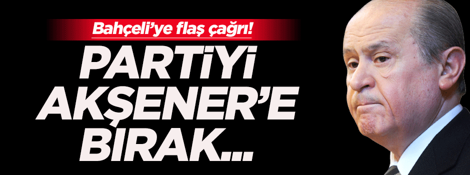 Bahçeli'ye partisinden flaş çağrı!