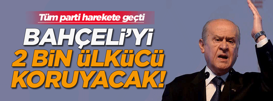 Bahçeli'yi 2 bin ülkücü koruyacak