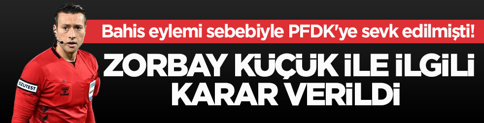 Bahis eylemi sebebiyle PFDK'ye sevk edilmişti! Zorbay Küçük ile ilgili karar verildi