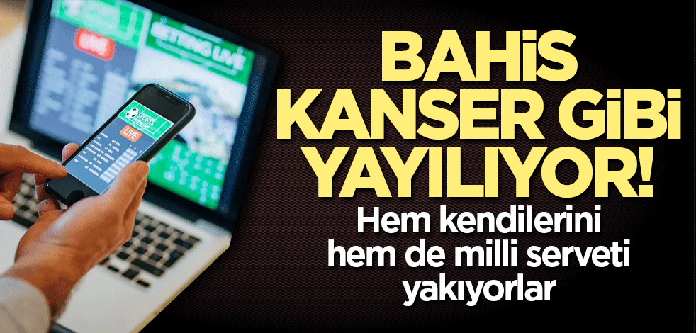 Bahis kanser gibi yayılıyor! Mağdurların sayısı artıyor