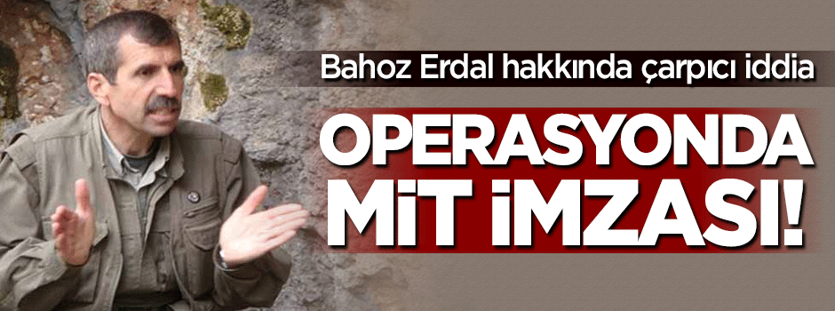 Bahoz Erdal operasyonunda MİT imzası!