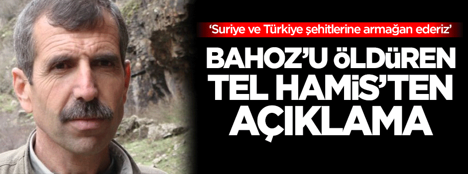 Bahoz'u öldüren Tel Hamis'ten açıklama!