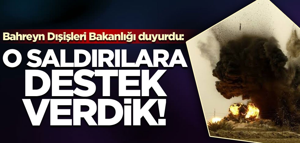 Bahreyn Dışişleri Bakanlığı duyurdu: O saldırılara destek verdik
