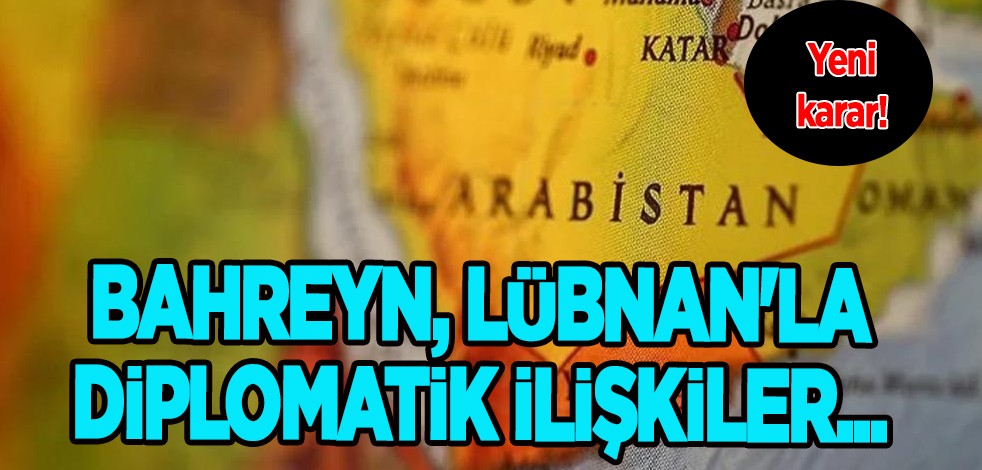 Bahreyn'den Lübnan kararı aldılar: diplomatik ilişkiler yeniden kurulacak! Karar çıktı