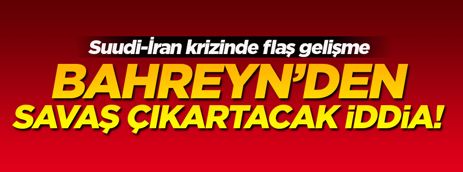 Bahreyn’den savaş çıkartacak İran iddiası!