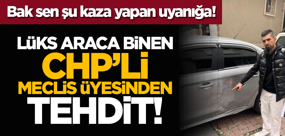 Bak sen şu kaza yapan uyanığa! Lüks araca binen CHP’li meclis üyesinden tehdit!
