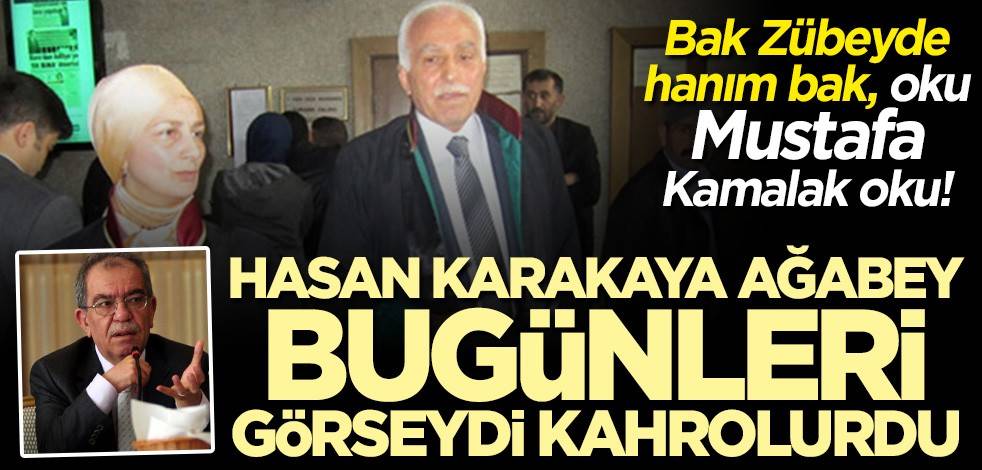 Bak Zübeyde hanım bak, oku Mustafa Kamalak oku! Hasan Karakaya ağabey bugünleri görseydi kahrolurdu