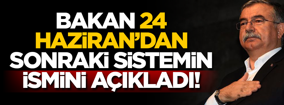 Bakan 24 Haziran'dan sonraki sistemin ismini açıkladı!