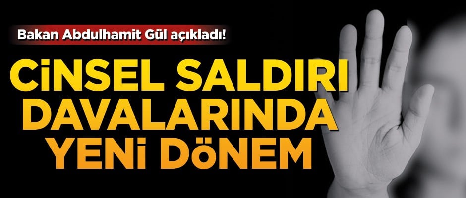 Bakan Abdulhamit Gül açıkladı! Cinsel saldırı davalarında yeni dönem