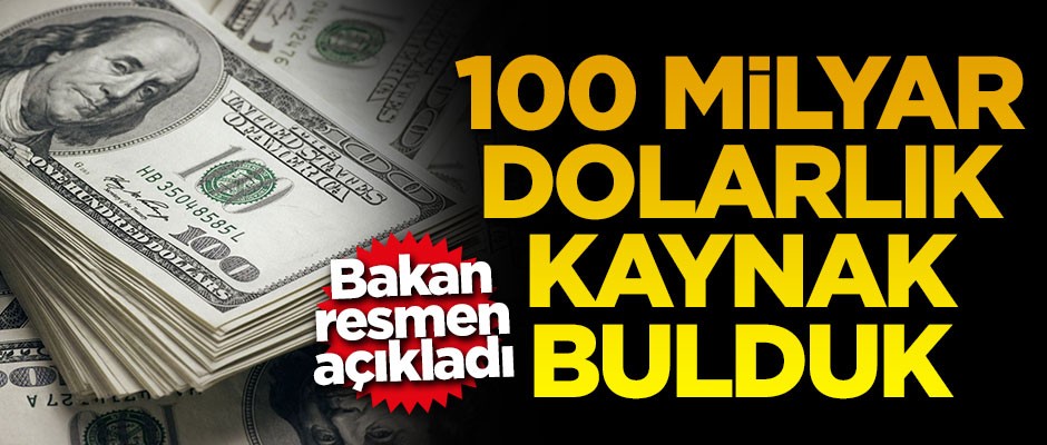 Bakan açıkladı: 100 milyar dolarlık kaynak bulduk
