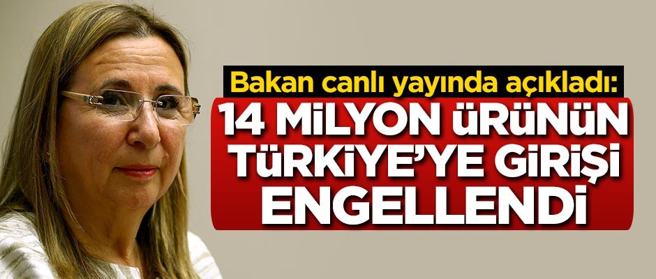 Bakan açıkladı: 14 milyon ürünün Türkiye girişi engellendi
