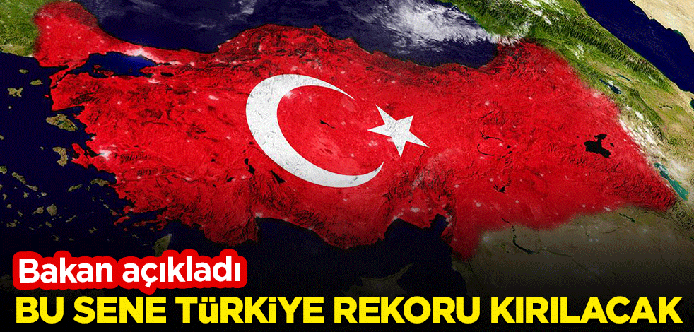 Bakan açıkladı: Bu sene Türkiye rekoru kırılacak