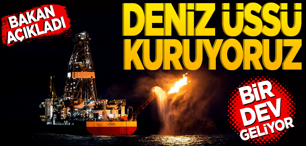 Bakan açıkladı! Deniz üssü kuruyoruz