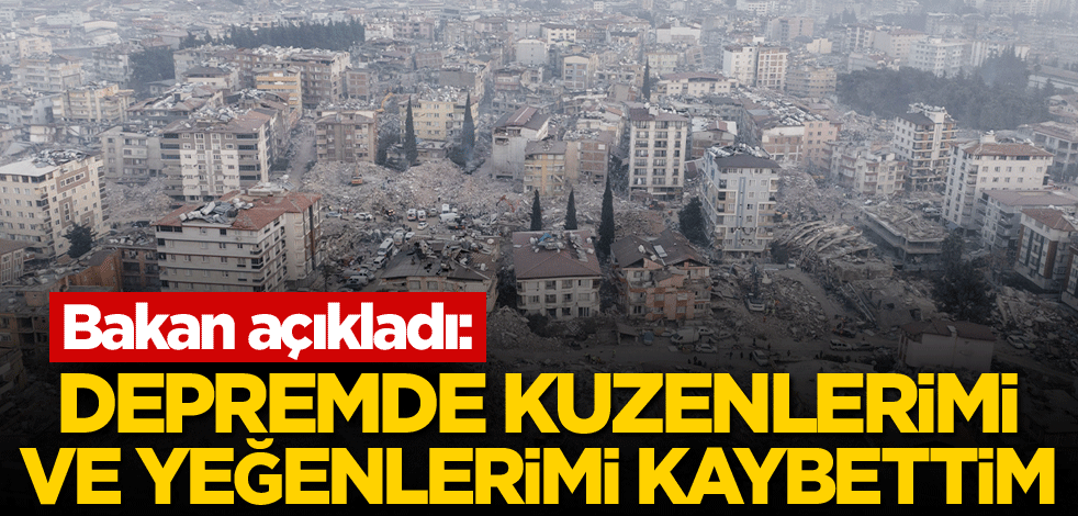 Bakan açıkladı: Depremde kuzenlerimi ve yeğenlerimi kaybettim