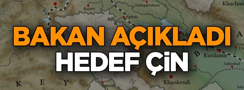 Bakan açıkladı: Hedef Çin
