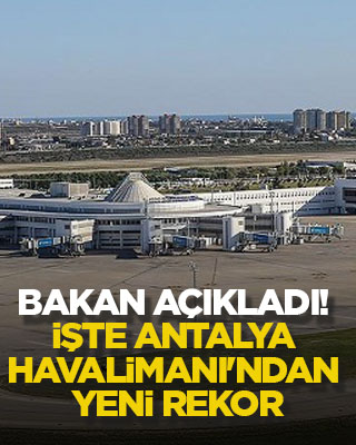 Bakan açıkladı! İşte Antalya Havalimanı'ndan yeni rekor