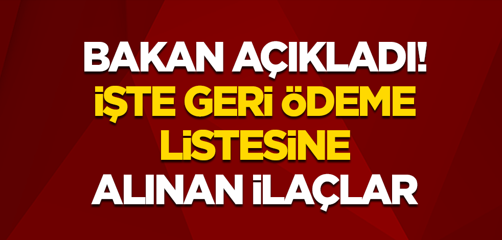 Bakan açıkladı! İşte geri ödeme listesine alınan ilaçlar