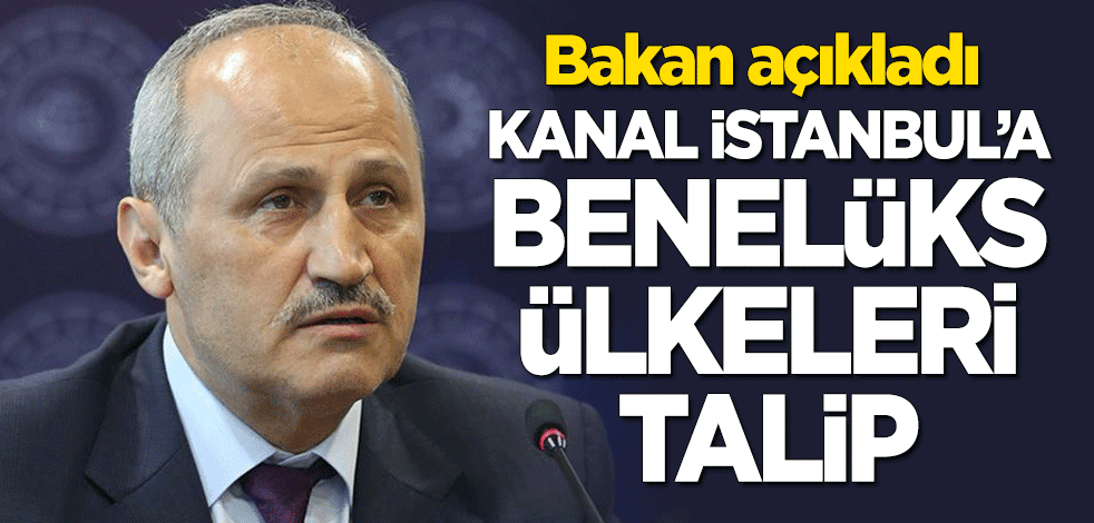 Bakan açıkladı: ‘Kanal İstanbul’a Benelüks ülkeleri talip