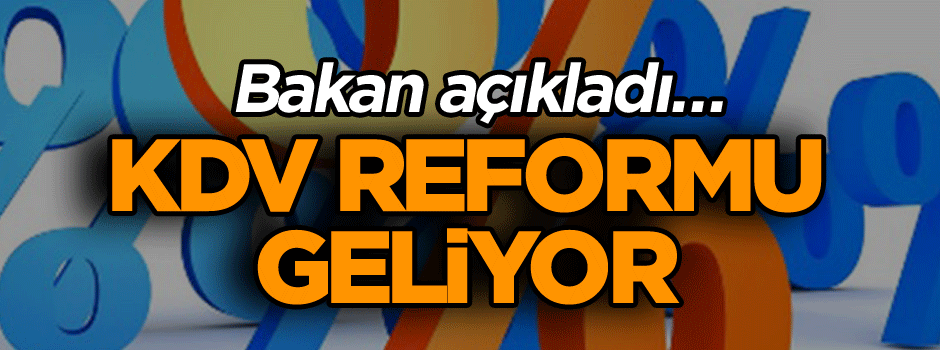 Bakan açıkladı… KDV reformu geliyor