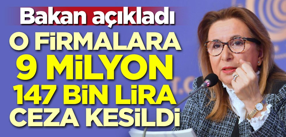 Bakan açıkladı! O firmalara 9 milyon 147 bin lira ceza kesildi