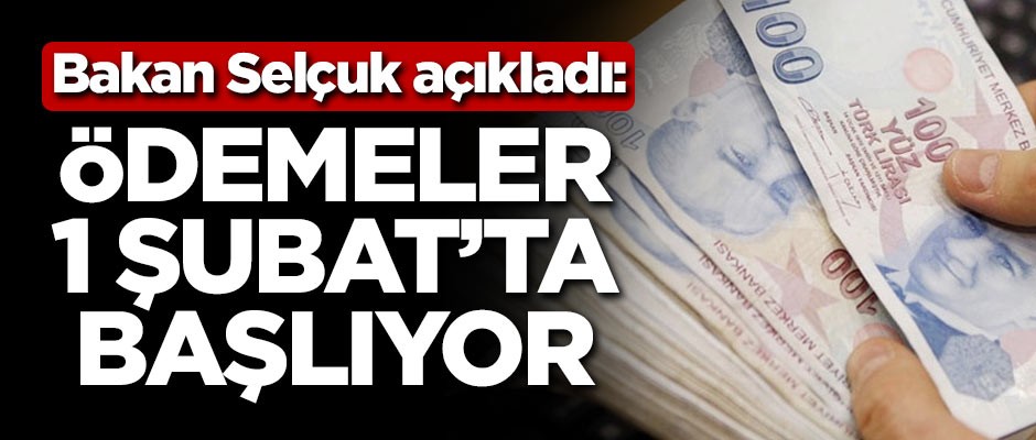 Bakan açıkladı! Ödemeler 1 Şubat'ta başlıyor