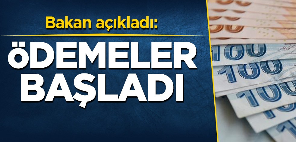 Bakan açıkladı: Ödemeler başladı