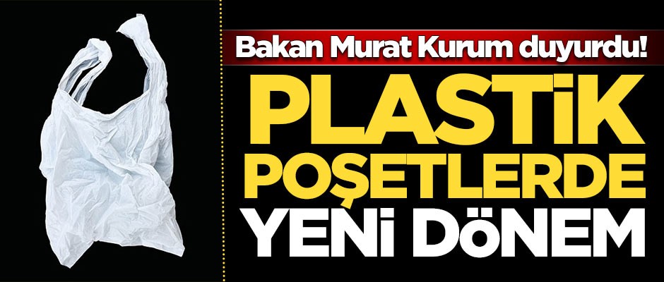 Bakan açıkladı! Plastik poşetle ilgili yeni karar