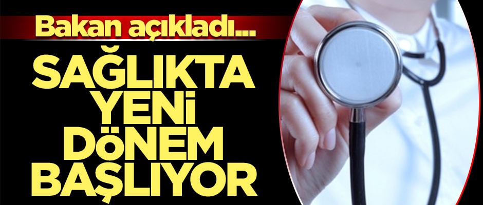 Bakan açıkladı... Sağlıkta yeni dönem başlıyor