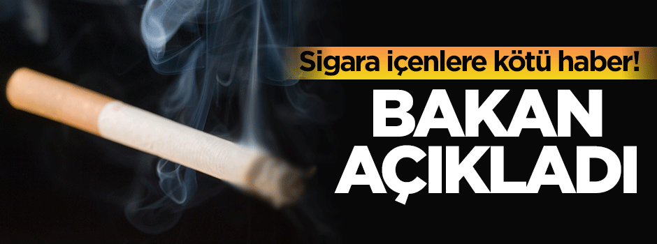  Bakan açıkladı: Sigara içenlere kötü haber!