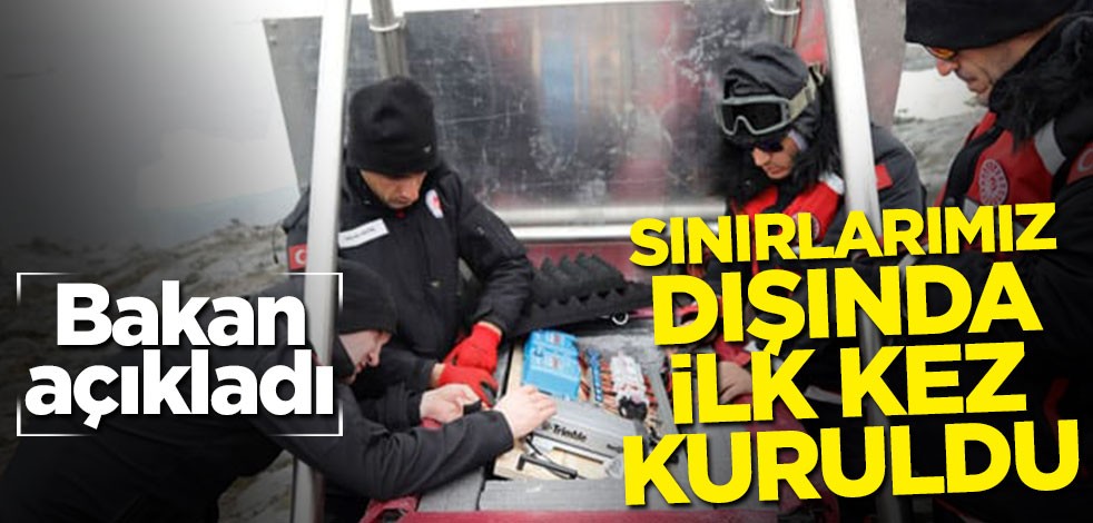 Bakan açıkladı! Sınırlarımız dışında ilk kez kuruldu